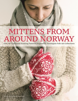 Mittens from Around Norway: Over 40 Traditional Knitting Patterns Inspired by Folk-Art Collections