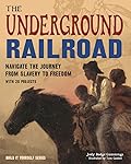 The Underground Railroad: Navigate the Journey from Slavery to Freedom With 25 Projects