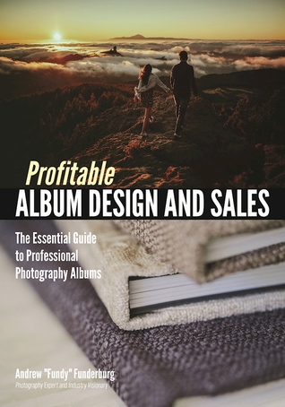 Profitable Album Design and Sales: The Essential Guide to Professional Photography Albums