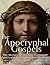 The Apocryphal Gospels: The History of the New Testament Apocrypha Not Included in the Bible