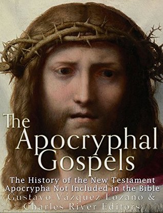 The Apocryphal Gospels: The History of the New Testament Apocrypha Not Included in the Bible (Kindle Edition)