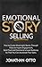 Emotional Story Selling: How to Create Meaningful Stories Through Video to Inspire Engagement, Build Trust and Command a Loyal Audience So That You Can Accelerate Your Sales.