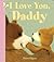 I Love You, Daddy by Alison Edgson