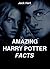 Amazing Harry Potter Facts by Jack Hart