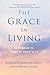 The Grace in Living: Recognize It, Trust It, Abide in It