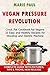 Vegan Pressure REVOLUTION: Instant Pot Cookbook for Vegans 33 Easy and Healthy Recipes for Stovetop and Electric Machine (pressure cooker recipes, electric pressure cooker, instant pot recipes)