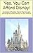 Yes, You Can Afford Disney: Hundreds of Practical Tips for Planning and Affording the Disney Vacation of Your Dreams