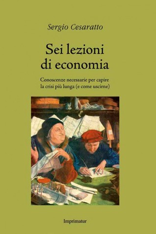 Sei lezioni di economia: Conoscenze necessarie per capire la crisi più lunga e come uscirne