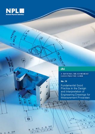 NPL - A NATIONAL MEASUREMENT GOOD PRACTICE GUIDE No.79 : Fundamental Good Practice in the Design and Interpretation of Engineering Drawings for Measurement Processes