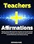 Teachers Affirmations: Positive Daily Affirmations for Teachers to Feel the Sense of Fulfillment Using the Law of Attraction, Self-Hypnosis, Guided Meditation and Sleep Learning
