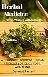 Herbal Medicine: A BEGINNERS GUIDE TO HERBAL REMEDIES FOR HEALTH AND WELLBEING (ALTERNATIVE MEDICINE, NATURAL MEDICINE, MEDICINAL HERBS) (HERBAL REMEDIES ... MENTAL AND EMOTIONAL WELL-BEING Book 2)
