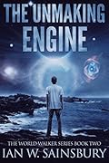 The Unmaking Engine (The World Walker, #2)