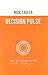 Decision Pulse: How to Succeed in the Age of Uncertainty