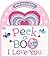 Peek-a-Boo I Love You (Peek and Explore)