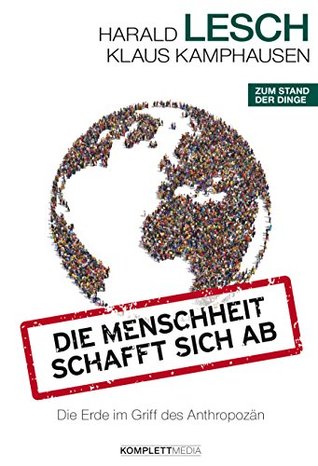 Die Menschheit schafft sich ab: Die Erde im Griff des Anthropozän (Kindle Edition)