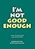 I'm Not Good Enough: Second Edition: How to Overcome Low Confidence. (Living Life to the Full Book 4)