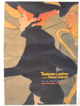 Toulouse-Lautrec and the French Imprint: Fin-de-Siecle Posters in Paris, Brussels, and Barcelona (Paperback)