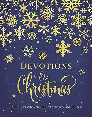 Devotions for Christmas: A Celebration to Bring You Joy and Peace (A 31-Day Devotional for the Advent Season)