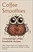 Coffee Smoothies: 15 Amazin...