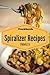Spiralizer Cookbook: 100 Veggie Friendly Spiralizer from Sweet Potato, cucumber and Vegan