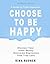 Choose to be Happy: A Guide to Total Happiness