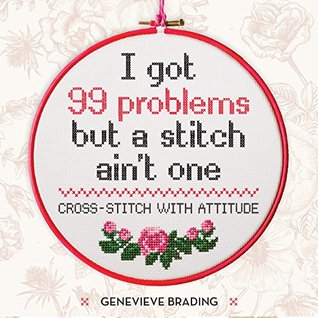 I Got 99 Problems but a Stitch Ain't One: Cross-stitch with attitude to liven up your home (Kindle Edition)