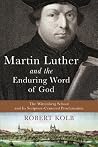 Martin Luther and the Enduring Word of God by Robert Kolb Martin Luther and the Enduring Word of God by Robert Kolb