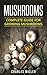 Mushrooms: Complete Guide f...