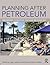 Planning After Petroleum by Jago Dodson