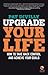 Upgrade Your Life: How to T...