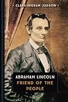 Abraham Lincoln: Friend of the People Abraham Lincoln: Friend of the People