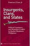 Insurgents, Clans, and States: Political Legitimacy and Resurgent in Muslim Mindanao, Philippines Insurgents, Clans, and States: Political Legitimacy and Resurgent in Muslim Mindanao, Philippines
