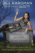 Sprinkle Glitter on My Grave: Observations, Rants, and Other Uplifting Thoughts About Life