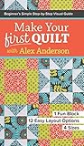 Make Your First Quilt with Alex Anderson: Beginner's Simple Step-by-Step Visual Guide