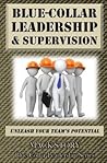Blue-Collar Leadership & Supervision: Powerful Leadership Simplified (Blue-Collar Leadership Series) Blue-Collar Leadership & Supervision: Powerful Leadership Simplified (Blue-Collar Leadership Series)