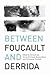 Between Foucault and Derrida