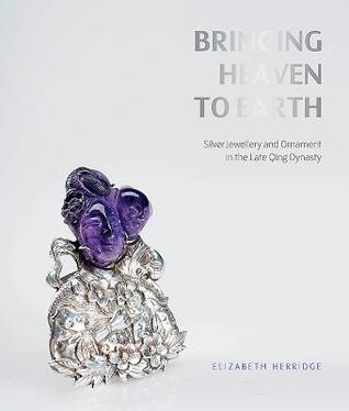 Bringing Heaven to Earth: Chinese Silver Jewellery and Ornament in the Late Qing Dynasty