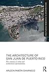 The Architecture of San Juan de Puerto Rico: Five centuries of urban and architectural experimentation (Routledge Research in Architecture)