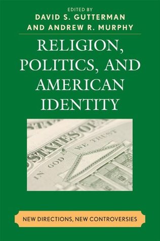 Religion, Politics, and American Identity: New Directions, New Controversies