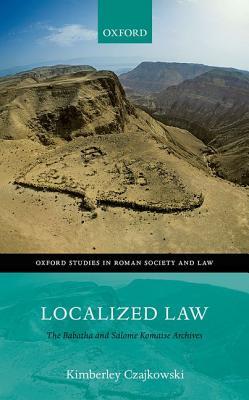 Localized Law: The Babatha and Salome Komaise Archives (Oxford Studies in Roman Society & Law)