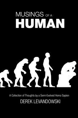 Musings of a Human: A Collection of Thoughts by a Semi-Evolved Homo Sapien