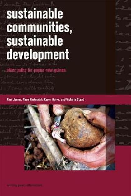 Sustainable Communities, Sustainable Development: Other Paths for Papua New Guinea (Writing Past Colonialism)