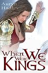 When We Were Kings by Auryn Hadley