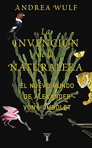 Portada de La invención de la naturaleza: El Nuevo Mundo de Alexander von Humboldt, de Andrea Wulf