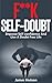 Self-Confidence: F**K Self-Doubt, Improve Self-Confidence and Live a Doubt Free Life (Overcome Anxiety, Confidence, Self Control, Motivation, Relieve Stress)