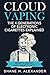 Cloud Vaping - The 4 Generations of Electronic Cigarettes Exp... by Shane H. Alexander