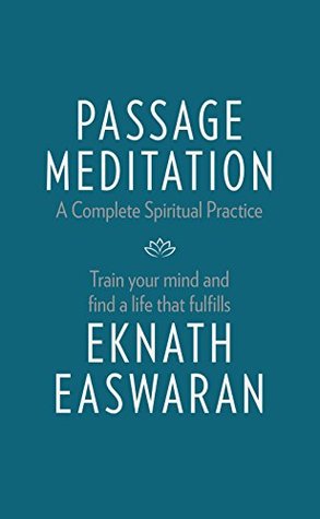 Passage Meditation - A Complete Spiritual Practice: Train Your Mind and Find a Life that Fulfills (Essential Easwaran Library Book 1)
