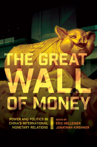 The Great Wall of Money: Power and Politics in China's International Monetary Relations