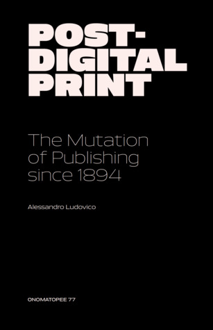 Post-Digital Print – The Mutation of Publishing Since 1894 (Paperback)