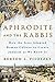 Aphrodite and the Rabbis by Burton L. Visotzky